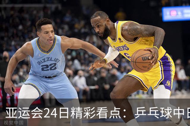 亚运会24日精彩看点：乒乓球中日对决 张展硕争夺第六枚金牌